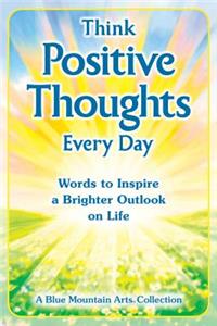 Think Positive Thoughts Every Day