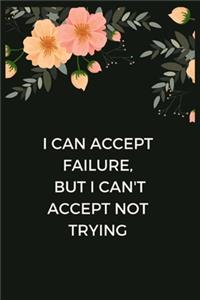 I can accept failure, but I can't accept not trying