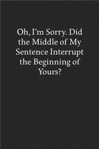 Oh, I'm Sorry. Did the Middle of My Sentence Interrupt the Beginning of Yours?
