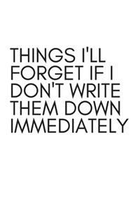 Things I'll Forget If I Don't Write Them Down Immediately