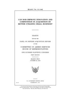 Can DOD improve innovation and competition in acquisition by better utilizing small business?