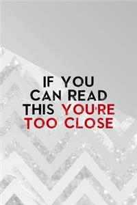 If You Can Read This You're Too Close
