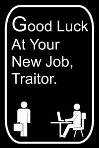 Good Luck At Your New Job, Traitor