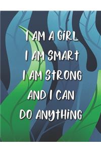 I Am A Girl I Am Smart I Am Strong And I Can Do Anything