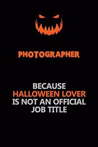 Photographer Because Halloween Lover Is Not An Official Job Title