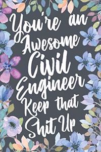 You're An Awesome Civil Engineer Keep That Shit Up