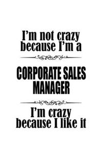 I'm Not Crazy Because I'm A Corporate Sales Manager I'm Crazy Because I like It