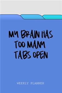 My Brain Has Too Many Tabs Open - Weekly Planner