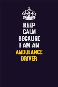Keep Calm Because I Am An Ambulance driver