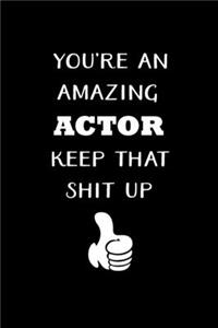 You're An Amazing Actor Keep That Shit Up