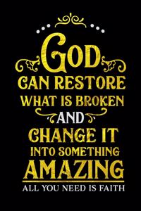 God Can Restore What Is Broken And Change It Into Something Amazing All You Need Is Faith