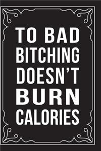 To Bad Bitching Doesn't Burn Calories
