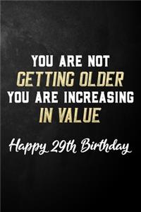 You Are Not Getting Older You Are Increasing In Value Happy 29th Birthday