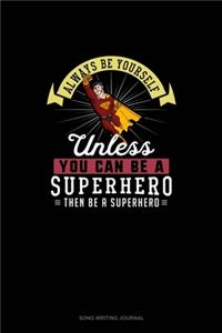Always Be Yourself Unless You Can Be A Superhero Then Be A Superhero