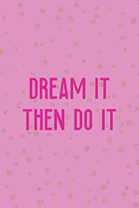 Dream It Then Do It