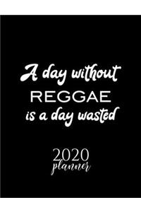 A Day Without Reggae Is A Day Wasted 2020 Planner: Nice 2020 Calendar for Reggae Fan - Christmas Gift Idea Reggae Theme - Reggae Lover Journal for 2020 - 120 pages 8.5x11 inches