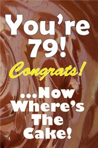 You're 79! Congrats! ...Now Where's The Cake!
