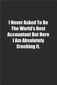 I Never Asked To Be The World's Best Accountant But Here I Am Absolutely Crushing It.