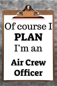 Of Course I Plan I'm an Air Crew Officer