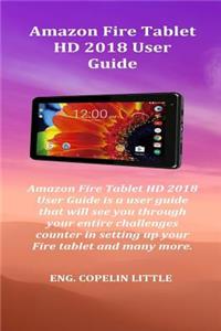 Amazon Fire Tablet HD 2018 User Guide: Amazon Fire Tablet HD 2018 User Guide Is a User Guide That Will See You Through Your Entire Challenges Counter in Setting Up Your Fire Tablet and Many More.