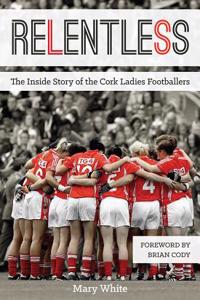 Relentless: The Inside Story of the Cork Ladies Footballers