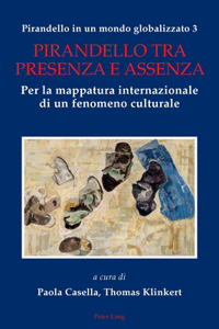 Pirandello in un mondo globalizzato 3: Pirandello tra presenza e assenza. Per la mappatura internazionale di un fenomeno culturale