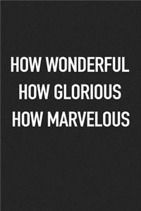 How Wonderful How Glorious How Marvelous