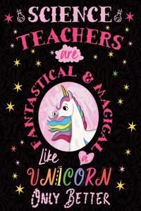 Science Teachers Are Fantastical & Magical Like a Unicorn Only Better