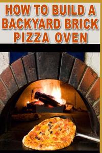 How to Build a Backyard Brick Pizza Oven