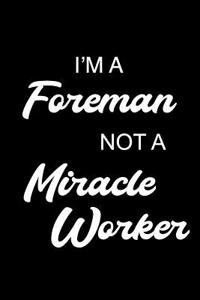 I'm a Foreman Not a Miracle Worker: Notebook, Ruled, Funny Writing Notebook, Journal for Work, Daily Diary, Planner, Organizer for Foremen, Construction