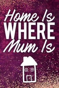 Home Is Where Mum Is: Blank Lined Notebook Journal Diary Composition Notepad 120 Pages 6x9 Paperback Mother Grandmother Purple