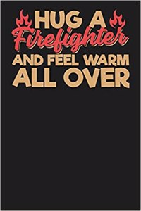 Hug a Firefighter and Feel Warm All Over