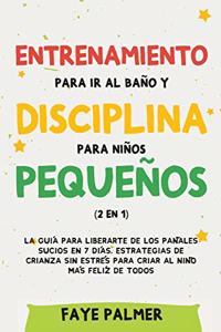 Entrenamiento para ir al baño y disciplina para niños pequeños (2 en 1): La guía para Liberarte de los Pañales Sucios en 7 días. Estrategias de crianza sin Estrés para Criar al Niño más Felíz de todos
