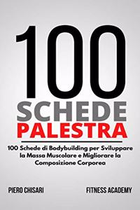 100 Schede Palestra: 100 Schede di Allenamento Bodybuilding per Sviluppare la Massa Muscolare e Migliorare la Composizione Corporea