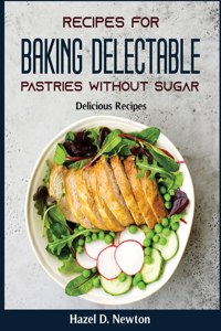 Recipes for Baking delectable pastries without Sugar