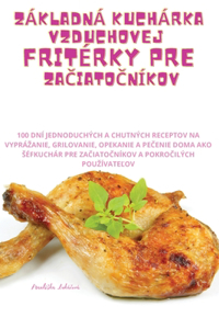 Základná Kuchárka Vzduchovej Fritérky Pre ZaČiatoČníkov