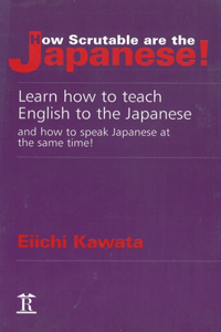 How Scrutable Are the Japanese! Learn How to Teach English to the Japanese and How to Speak Japanese at the Same Time!