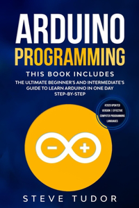 Arduino Programming: The Ultimate Beginner's And Intermediate's Guide To Learn Arduino In One Day Step-By-Step (#2020 Updated Version - Effective Computer Programming La