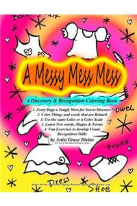 A Messy Mess Mess A Discovery & Recognition Coloring Book 1. Every Page a Tangly Mess for You to Discover 2. Color Things and words that are Related 3. Use the same Color or a Color Scale