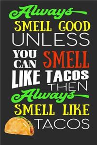 Always Smell Good Unless You Can Smell Like Tacos Then Always Smell Like Tacos