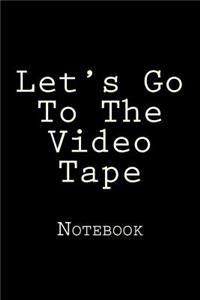 Let's Go To The Video Tape