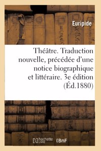 Théâtre. Traduction Nouvelle, Précédée d'Une Notice Biographique Et Littéraire. 3e Édition