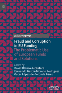 Fraud and Corruption in EU Funding: The Problematic Use of European Funds and Solutions