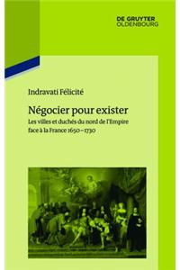 Negocier Pour Exister: Les Villes Et Duches Du Nord de L Empire Face a la France 1650 1730
