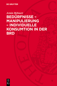 Bedürfnisse - Manipulierung - Individuelle Konsumtion in Der Brd