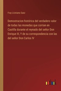 Demostracion histórica del verdadero valor de todas las monedas que corrian en Castilla durante el reynado del señor Don Enrique III, Y de su correspondencia con las del señor Don Carlos IV