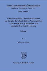 Uberindividueller Umweltrechtsschutz Am Beispiel Der Altruistischen Verbandsklage in Der Deutschen, Griechischen Und Europaischen Rechtsordnung