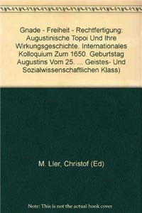 Gnade - Freiheit - Rechtfertigung. Augustinische Topoi Und Ihre Wirkungsgeschichte
