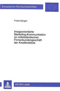 Imageorientierte Marketing-Kommunikation Im Mittelstaendischen Firmenkundengeschaeft Der Kreditinstitute