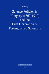 Science Policies in Hungary (1867-1910) and the First Generation of Distinguished Scientists, 4